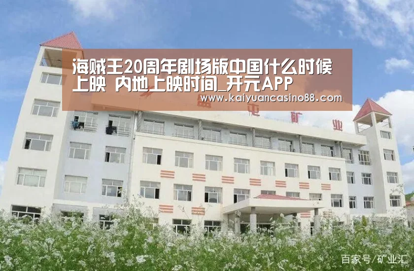 海贼王20周年剧场版中国什么时候上映 内地上映时间_开元APP(图4) 开元登录